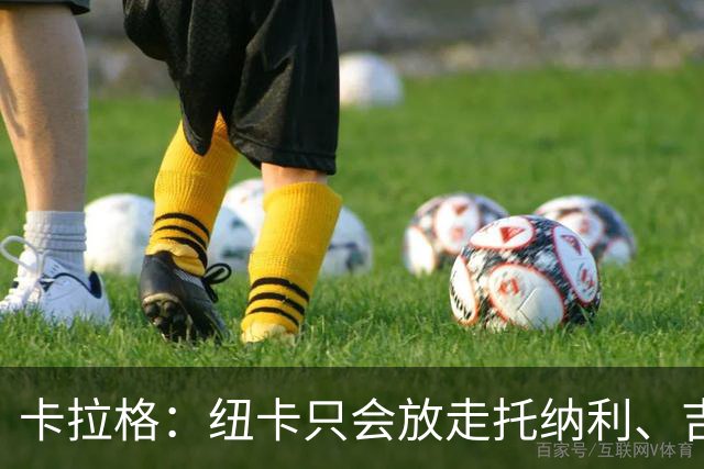 卡拉格：纽卡只会放走托纳利、吉马良斯中的一人，要看谁卖价更高