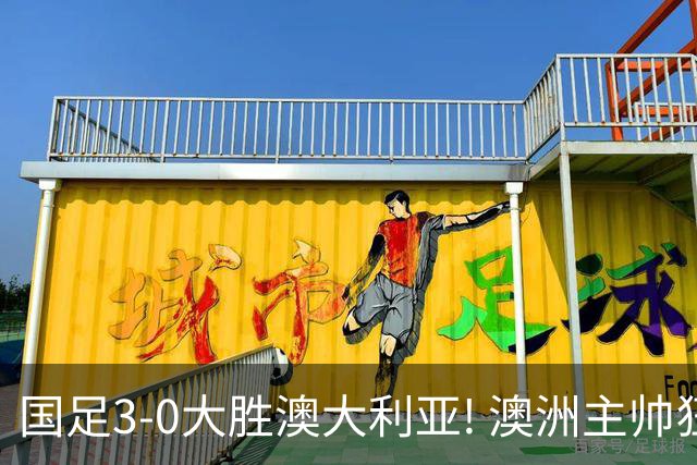 国足3-0大胜澳大利亚! 澳洲主帅狂赞中国队一人, 他撑起男足的未来
