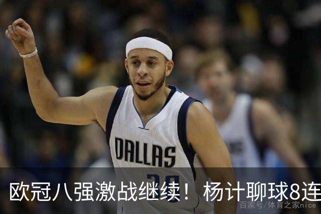 欧冠八强激战继续！杨计聊球8连红+11中10领衔出击
