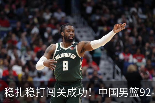 稳扎稳打闯关成功！中国男篮92-74中国台北 锁定世预赛第二阶段席位