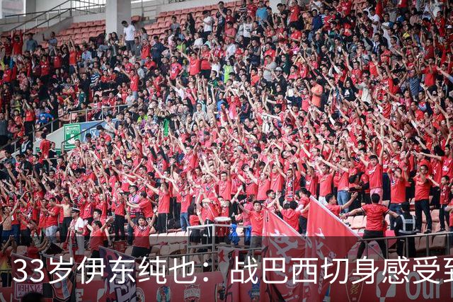 33岁伊东纯也：战巴西切身感受到实力差距 目前不打算退出国家队